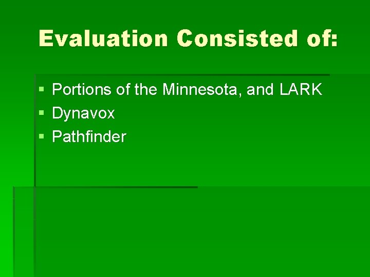 Evaluation Consisted of: § § § Portions of the Minnesota, and LARK Dynavox Pathfinder