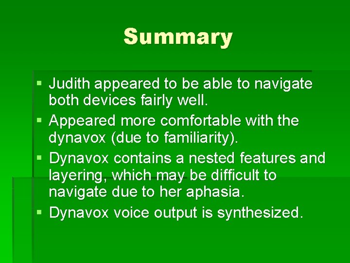 Summary § Judith appeared to be able to navigate both devices fairly well. §