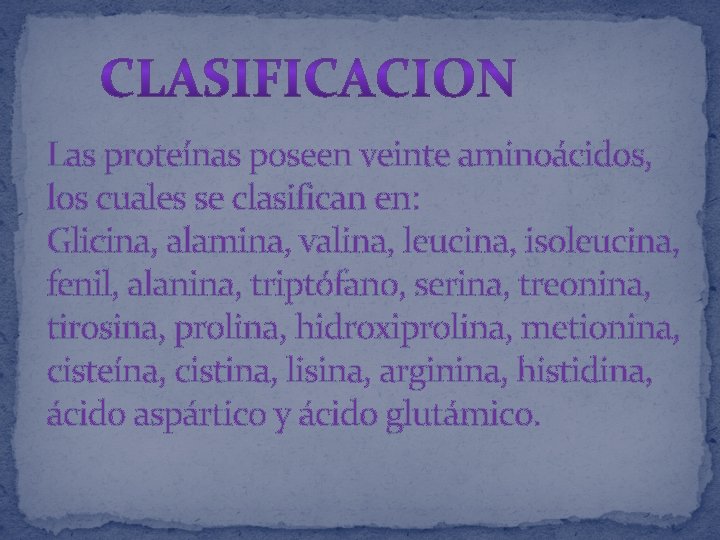 Las proteínas poseen veinte aminoácidos, los cuales se clasifican en: Glicina, alamina, valina, leucina,