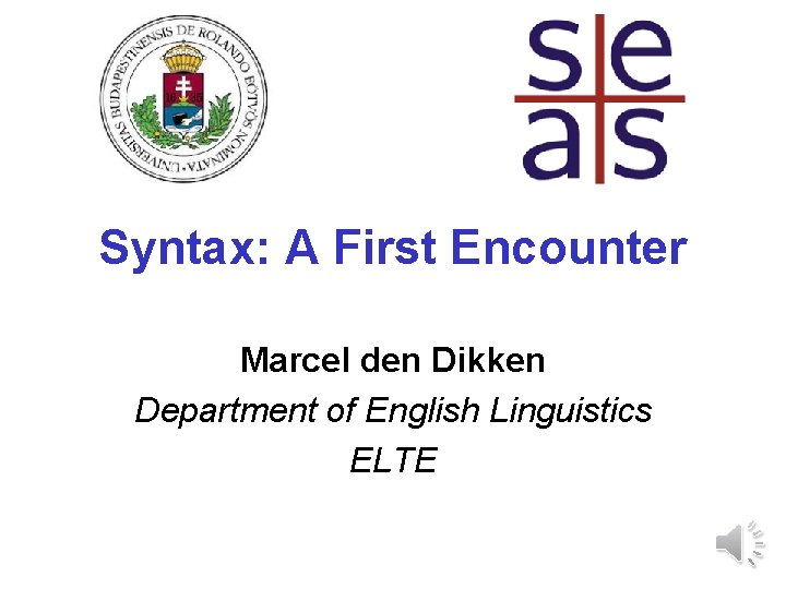 Syntax: A First Encounter Marcel den Dikken Department of English Linguistics ELTE Syntax: A First Encounter Marcel den Dikken Department of English Linguistics ELTE