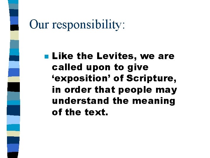 Our responsibility: n Like the Levites, we are called upon to give ‘exposition’ of