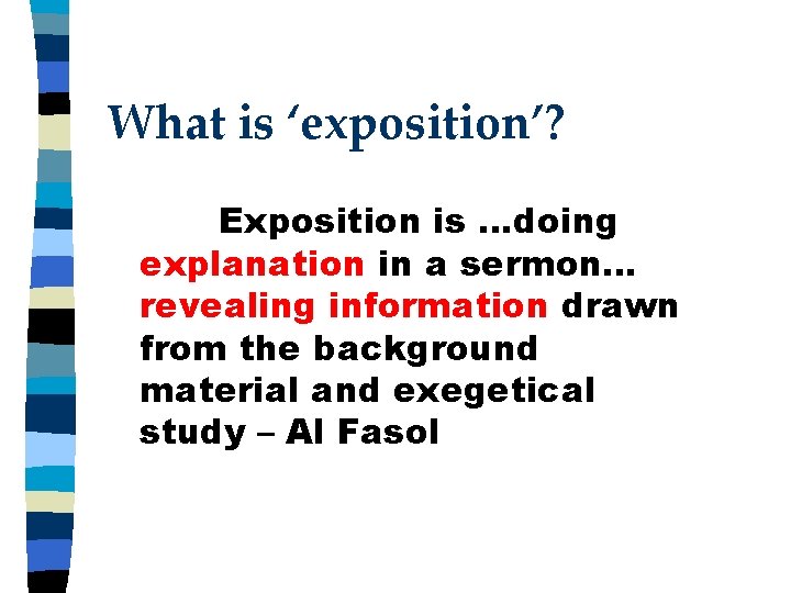 What is ‘exposition’? Exposition is …doing explanation in a sermon… revealing information drawn from