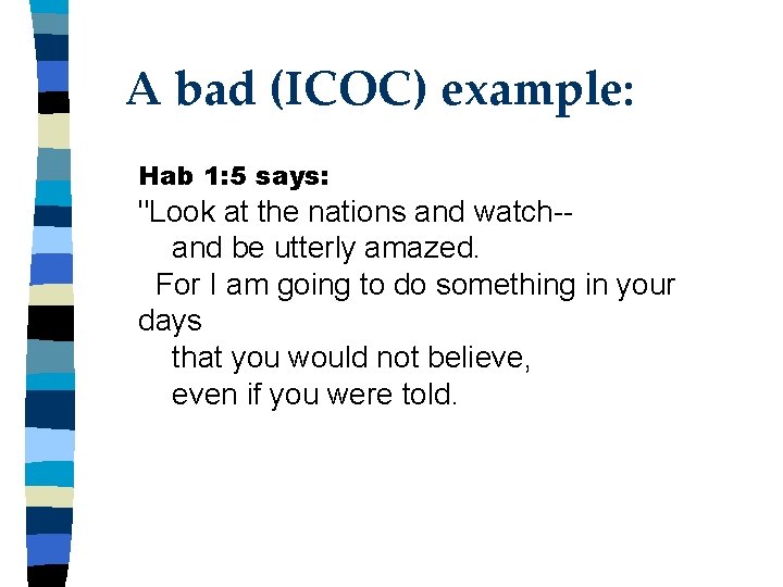 A bad (ICOC) example: Hab 1: 5 says: "Look at the nations and watch-and