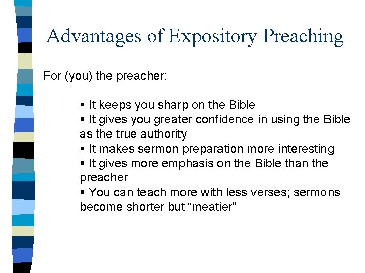 Advantages of Expository Preaching For (you) the preacher: § It keeps you sharp on