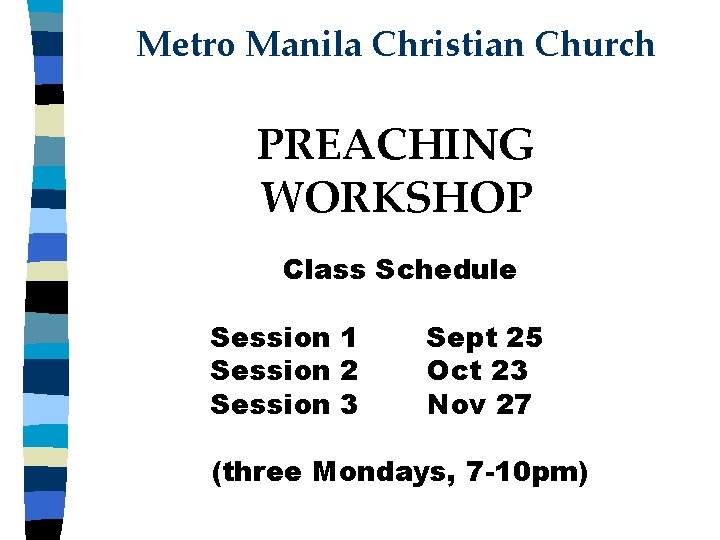Metro Manila Christian Church PREACHING WORKSHOP Class Schedule Session 1 Session 2 Session 3