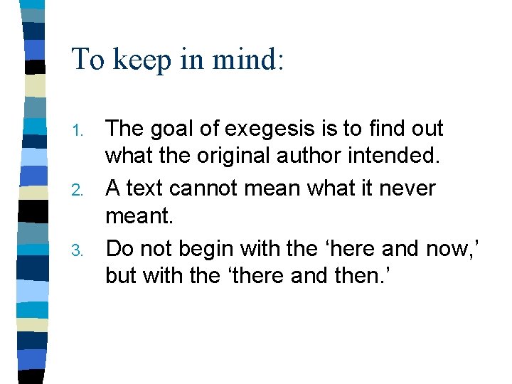 To keep in mind: 1. 2. 3. The goal of exegesis is to find
