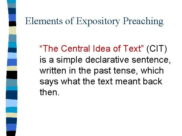 Elements of Expository Preaching “The Central Idea of Text” (CIT) is a simple declarative