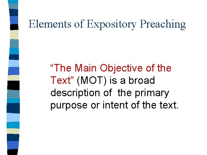 Elements of Expository Preaching “The Main Objective of the Text” (MOT) is a broad