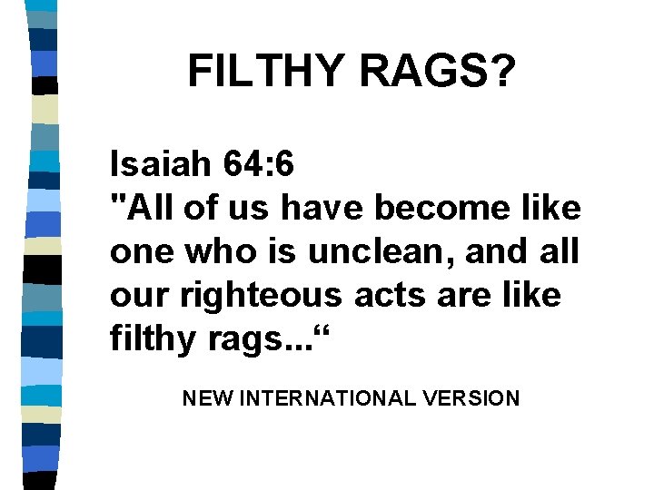 FILTHY RAGS? Isaiah 64: 6 "All of us have become like one who is