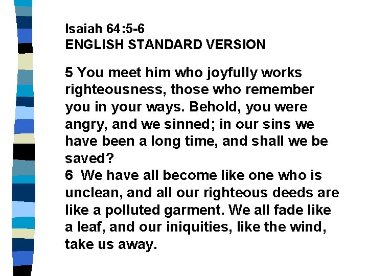 Isaiah 64: 5 -6 ENGLISH STANDARD VERSION 5 You meet him who joyfully works