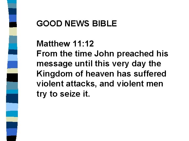 GOOD NEWS BIBLE Matthew 11: 12 From the time John preached his message until