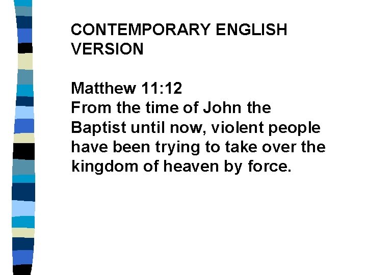 CONTEMPORARY ENGLISH VERSION Matthew 11: 12 From the time of John the Baptist until