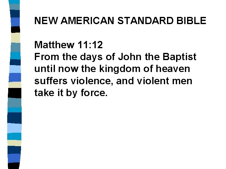 NEW AMERICAN STANDARD BIBLE Matthew 11: 12 From the days of John the Baptist