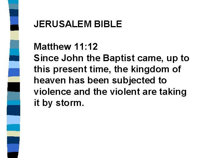 JERUSALEM BIBLE Matthew 11: 12 Since John the Baptist came, up to this present