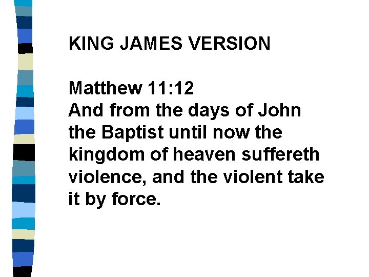 KING JAMES VERSION Matthew 11: 12 And from the days of John the Baptist