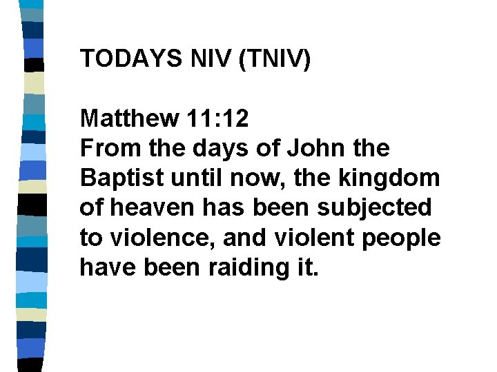 TODAYS NIV (TNIV) Matthew 11: 12 From the days of John the Baptist until