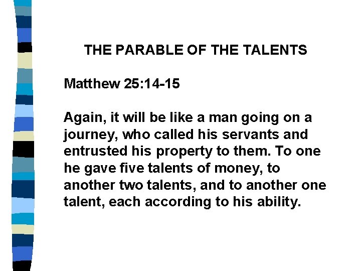 THE PARABLE OF THE TALENTS Matthew 25: 14 -15 Again, it will be like