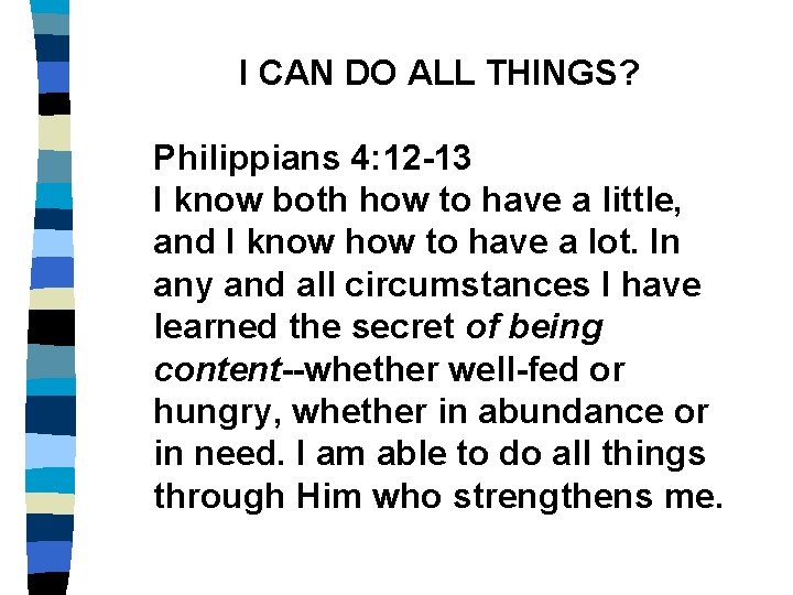 I CAN DO ALL THINGS? Philippians 4: 12 -13 I know both how to