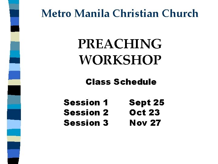 Metro Manila Christian Church PREACHING WORKSHOP Class Schedule Session 1 Session 2 Session 3