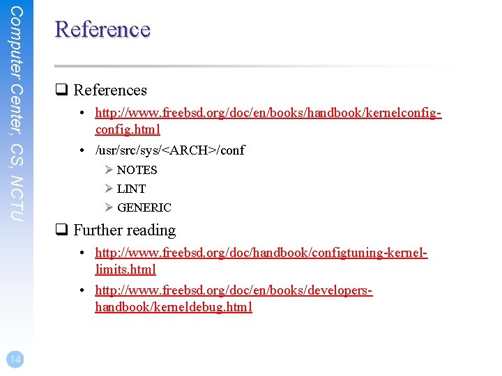 Computer Center, CS, NCTU Reference q References • http: //www. freebsd. org/doc/en/books/handbook/kernelconfig. html •