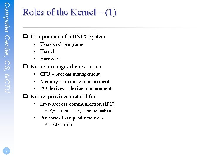 Computer Center, CS, NCTU Roles of the Kernel – (1) q Components of a