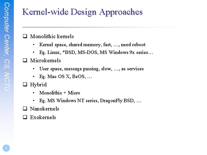 Computer Center, CS, NCTU Kernel-wide Design Approaches q Monolithic kernels • Kernel space, shared