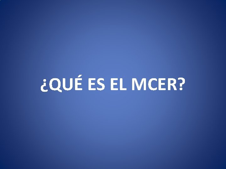 ¿QUÉ ES EL MCER? ¿QUÉ ES EL MCER?