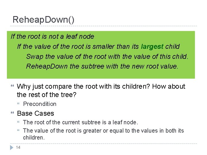 Reheap. Down() If the root is not a leaf node If the value of