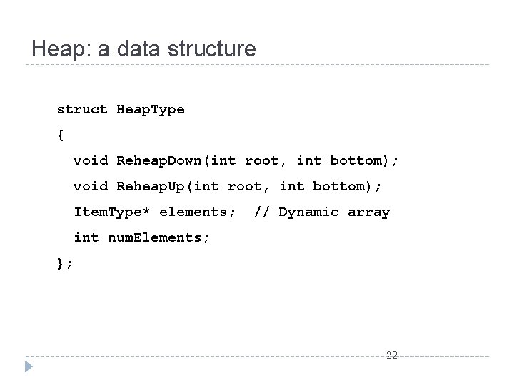 Heap: a data structure struct Heap. Type { void Reheap. Down(int root, int bottom);