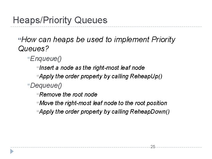Heaps/Priority Queues How can heaps be used to implement Priority Queues? Enqueue() Insert a
