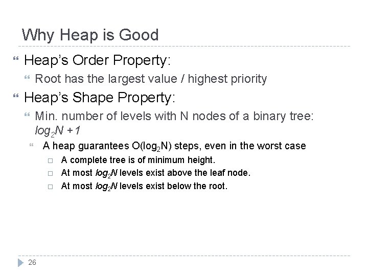 Why Heap is Good Heap’s Order Property: Root has the largest value / highest