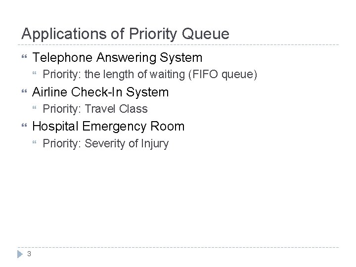 Applications of Priority Queue Telephone Answering System Priority: the length of waiting (FIFO queue)
