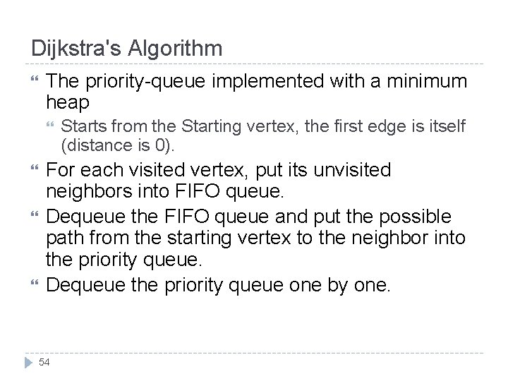 Dijkstra's Algorithm The priority-queue implemented with a minimum heap Starts from the Starting vertex,