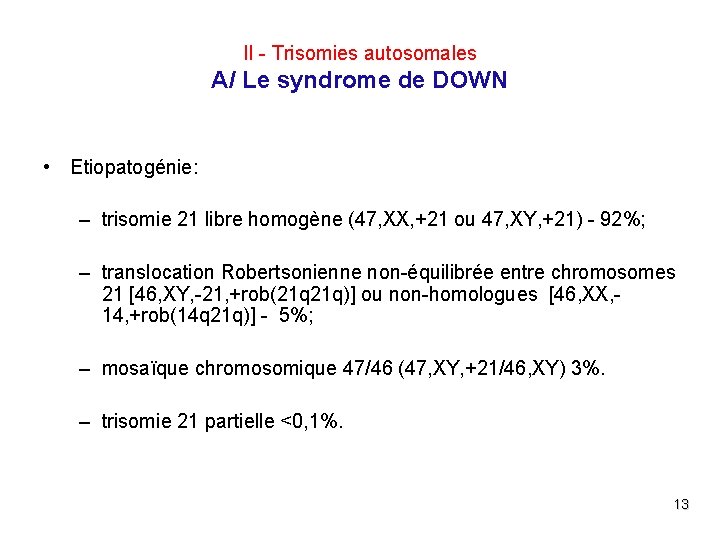 II - Trisomies autosomales A/ Le syndrome de DOWN • Etiopatogénie: – trisomie 21