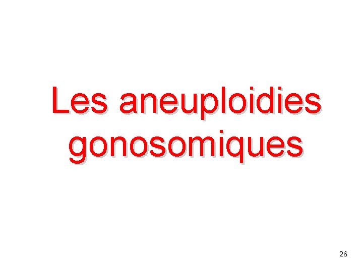 Les aneuploidies gonosomiques 26 