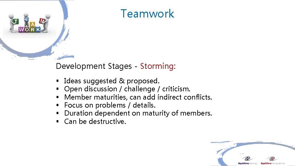 Teamwork Development Stages - Storming: § § § Ideas suggested & proposed. Open discussion