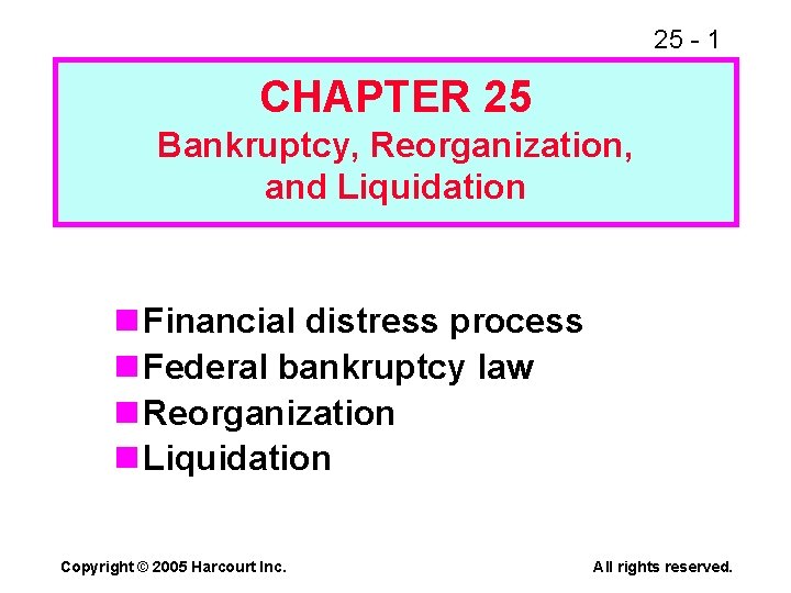 25 - 1 CHAPTER 25 Bankruptcy, Reorganization, and Liquidation n Financial distress process n