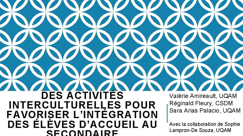 DES ACTIVITÉS INTERCULTURELLES POUR FAVORISER L’INTÉGRATION DES ÉLÈVES D’ACCUEIL AU Valérie Amireault, UQAM Réginald