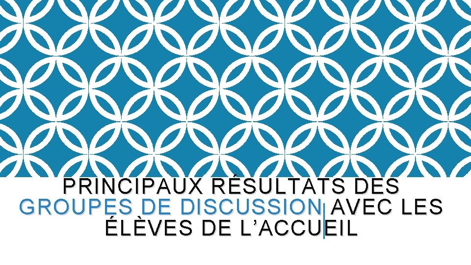 PRINCIPAUX RÉSULTATS DES GROUPES DE DISCUSSION AVEC LES ÉLÈVES DE L’ACCUEIL 