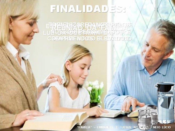 FINALIDADES: TORNAR HIGIENIZAR O EVANGELHO O LAR PELOS DE ESTUDAR O EVANGELHO À REUNIÃO