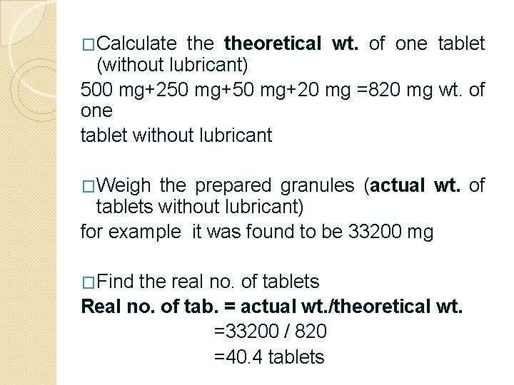 �Calculate theoretical wt. of one tablet (without lubricant) 500 mg+250 mg+20 mg =820 mg