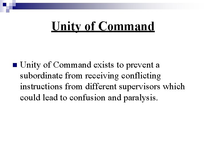 Unity of Command n Unity of Command exists to prevent a subordinate from receiving