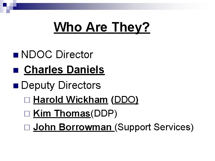 Who Are They? n NDOC Director n Charles Daniels n Deputy Directors Harold Wickham