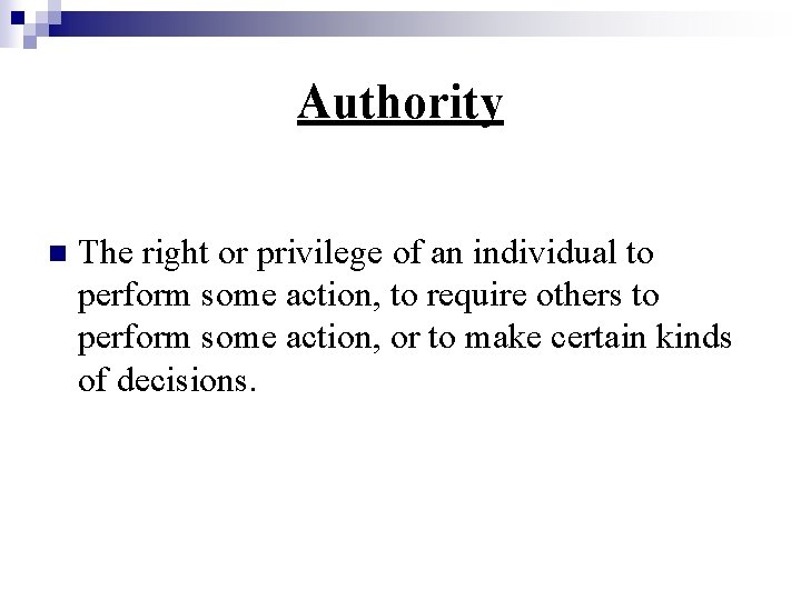 Authority n The right or privilege of an individual to perform some action, to