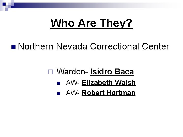 Who Are They? n Northern ¨ Nevada Correctional Center Warden- Isidro Baca n n