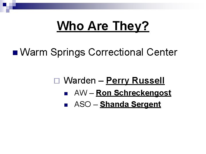 Who Are They? n Warm Springs Correctional Center ¨ Warden – Perry Russell n