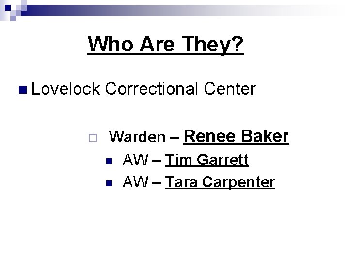 Who Are They? n Lovelock ¨ Correctional Center Warden – Renee Baker n AW