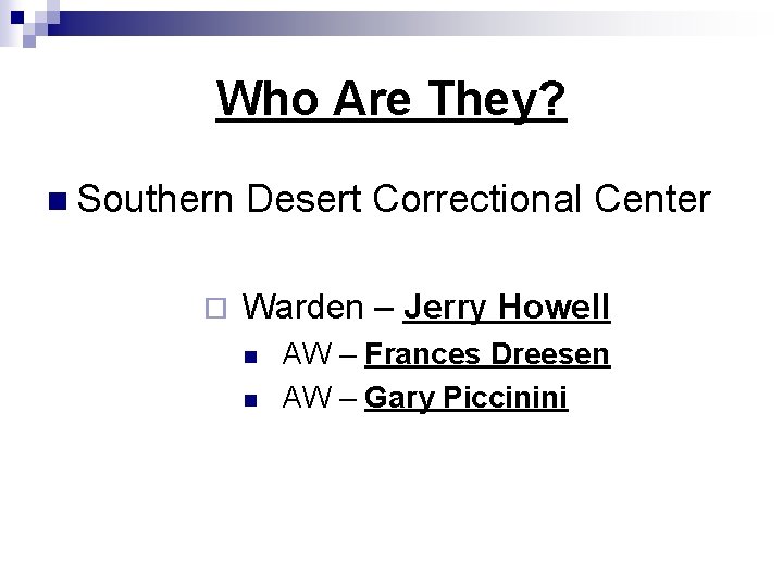 Who Are They? n Southern ¨ Desert Correctional Center Warden – Jerry Howell n