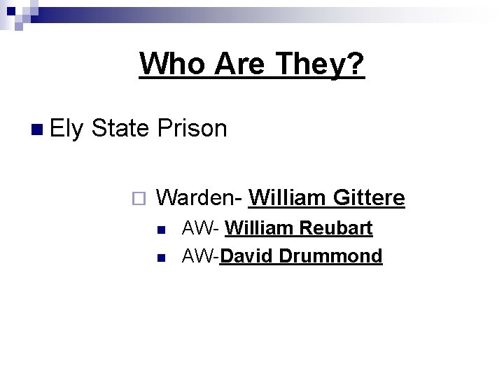 Who Are They? n Ely State Prison ¨ Warden- William Gittere n n AW-