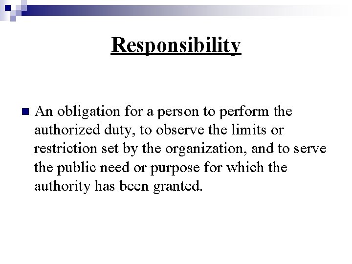 Responsibility n An obligation for a person to perform the authorized duty, to observe
